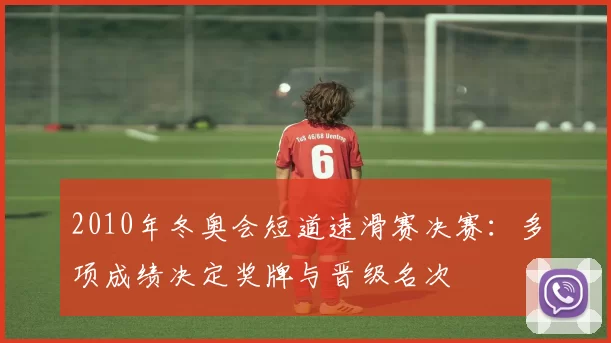 2010年冬奥会短道速滑赛决赛：多项成绩决定奖牌与晋级名次