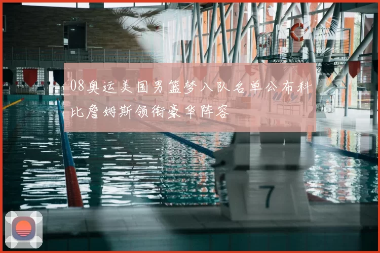 08奥运美国男篮梦八队名单公布科比詹姆斯领衔豪华阵容