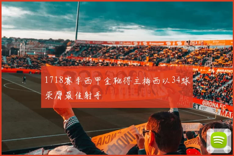 1718赛季西甲金靴得主梅西以34球荣膺最佳射手