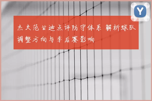 杰夫范甘迪点评防守体系 解析球队调整方向与季后赛影响